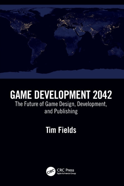 Game Development 2042: The Future of Game Design, Development, and Publishing