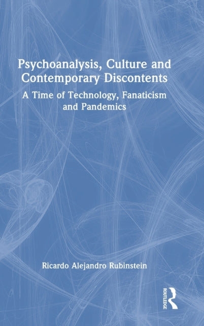 Psychoanalysis, Culture and Contemporary Discontents: A Time of Technology, Fanaticism and Pandemics