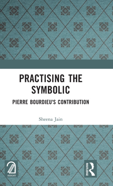 Practising the Symbolic: Pierre Bourdieu's Contribution