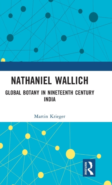 Nathaniel Wallich: Global Botany in Nineteenth Century India