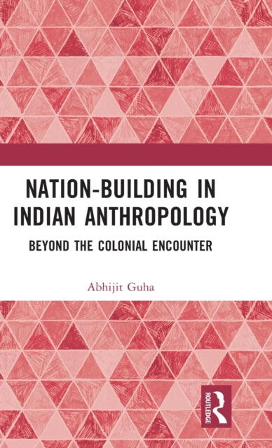 Nation-Building in Indian Anthropology: Beyond the Colonial Encounter