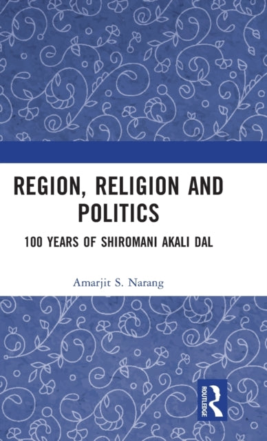 Region, Religion and Politics: 100 Years of Shiromani Akali Dal