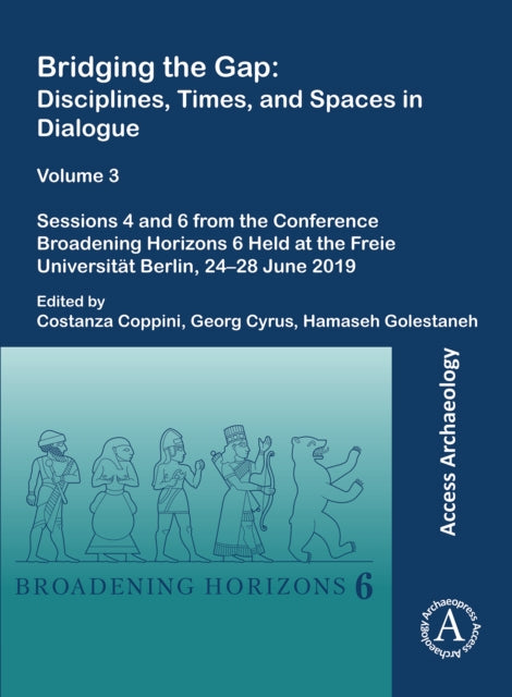 Bridging the Gap: Disciplines, Times, and Spaces in Dialogue - Volume 3: Sessions 4 and 6 from the Conference Broadening Horizons 6 Held at the Freie Universitat Berlin, 24-28 June 2019