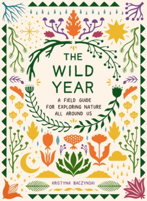 The Wild Year: A Field Guide for Exploring Nature All Around Us