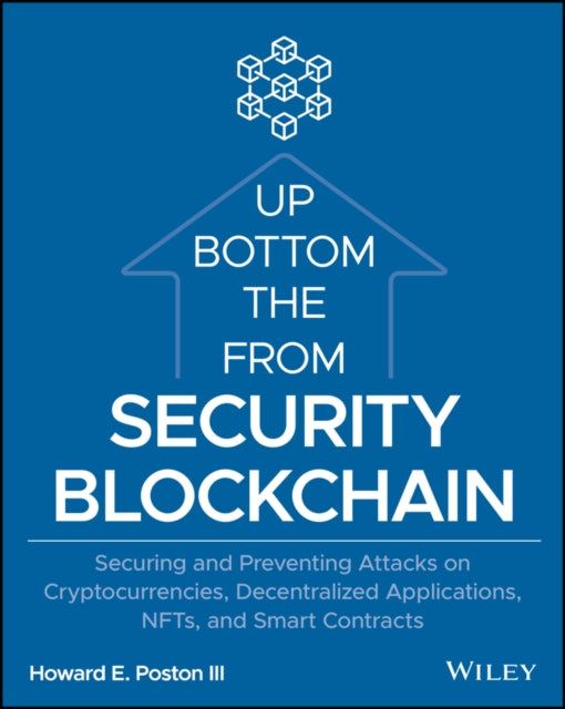 Blockchain Security from the Bottom Up: Securing a nd Preventing Attacks on Cryptocurrencies, Decentr alized Applications, NFTs, and Smart Contracts