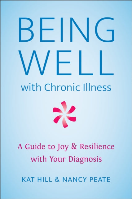 Being Well With Chronic Illness: A Guide to Joy & Resilience with Your Diagnosis