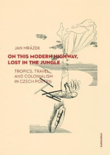 On This Modern Highway, Lost in the Jungle: Tropics, Travel, and Colonialism in Czech Poetry