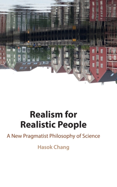 Realism for Realistic People: A New Pragmatist Philosophy of Science