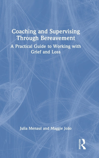 Coaching and Supervising Through Bereavement: A Practical Guide to Working with Grief and Loss