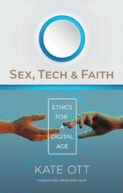 Sex, Tech, and Faith: Ethics for a Digital Age