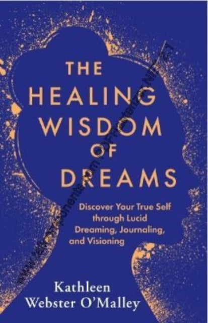 The Healing Wisdom of Dreams: Discover Your True Self through Lucid Dreaming, Journalling and Visioning