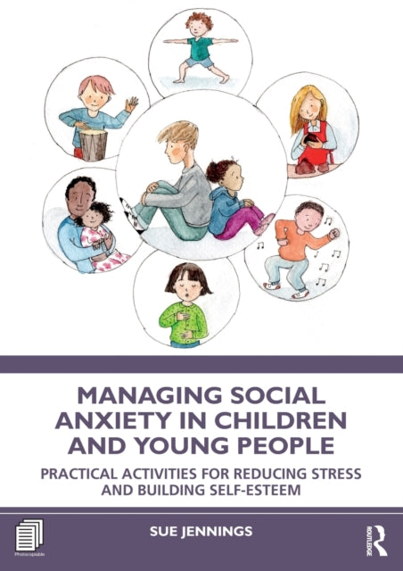 Managing Social Anxiety in Children and Young People: Practical Activities for Reducing Stress and Building Self-esteem