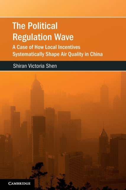 The Political Regulation Wave: A Case of How Local Incentives Systematically Shape Air Quality in China