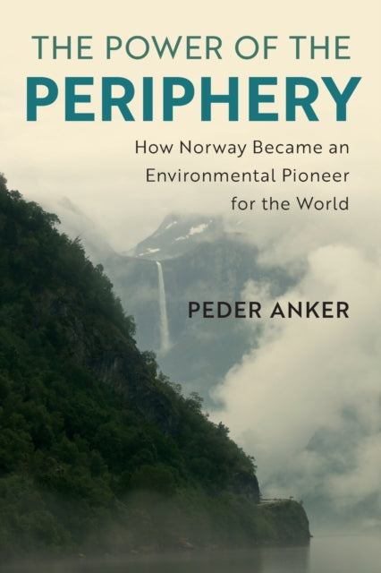 The Power of the Periphery: How Norway Became an Environmental Pioneer for the World