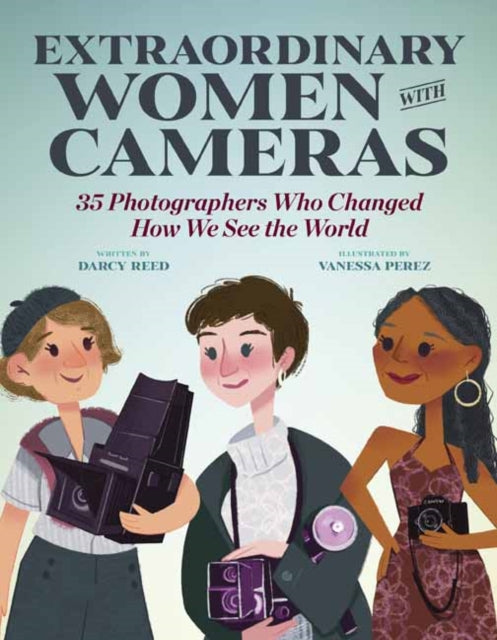 Extraordinary Women with Cameras: 35 Photographers Who Changed How We See the World