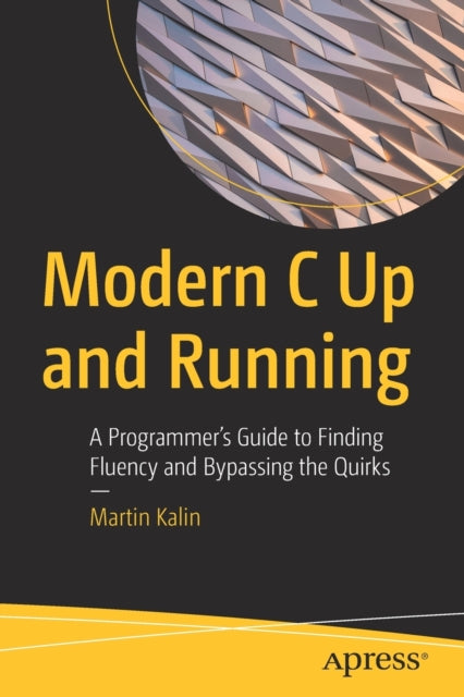 Modern C Up and Running: A Programmer's Guide to Finding Fluency and Bypassing the Quirks