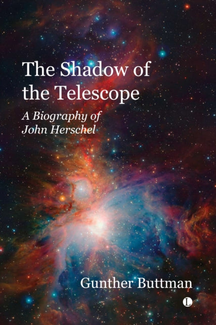 The The Shadow of the Telescope: A Biography of John Herschel