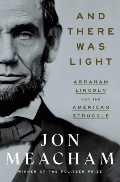 And There Was Light: Abraham Lincoln and the American Experiment