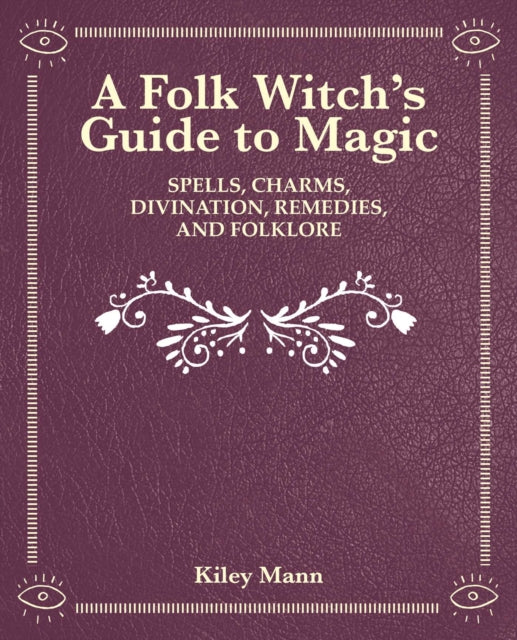 The Witch of The Woods: Spells, Charms, Divination, Remedies, and Folklore