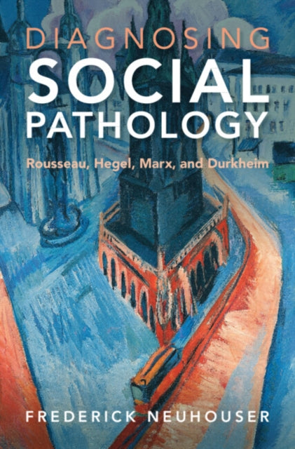 Diagnosing Social Pathology: Rousseau, Hegel, Marx, and Durkheim