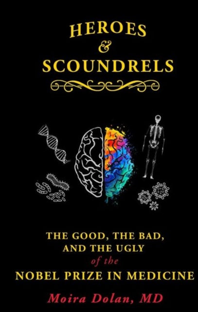 Heroes and Scoundrels: The Good, the Bad, and the Ugly of the Nobel Prize in Medicine