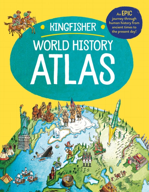 The Kingfisher World History Atlas: An epic journey through human history from ancient times to the present day