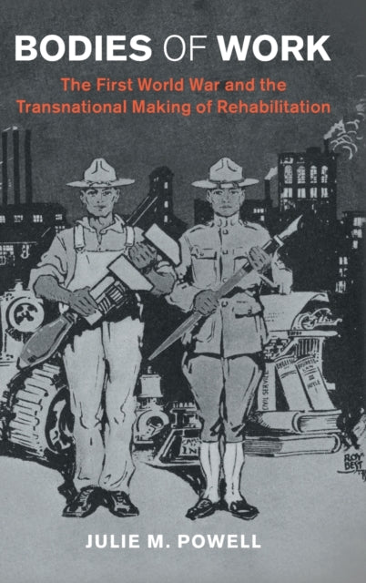 Bodies of Work: The First World War and the Transnational Making of Rehabilitation