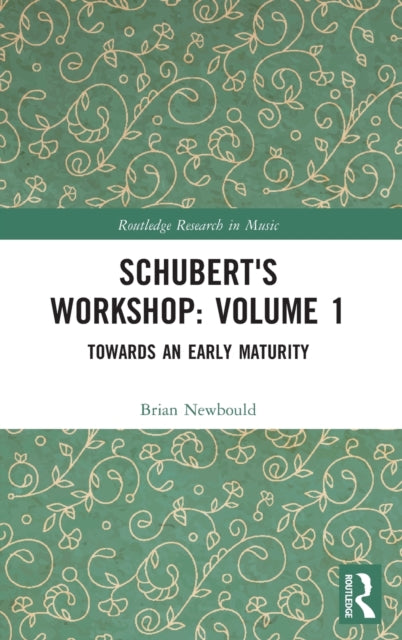 Schubert's Workshop: Volume 1: Towards an Early Maturity