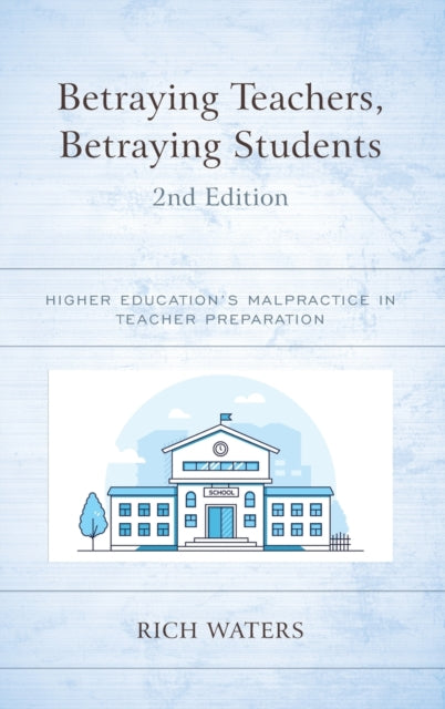 Betraying Teachers, Betraying Students: Higher Education's Malpractice in Teacher Preparation