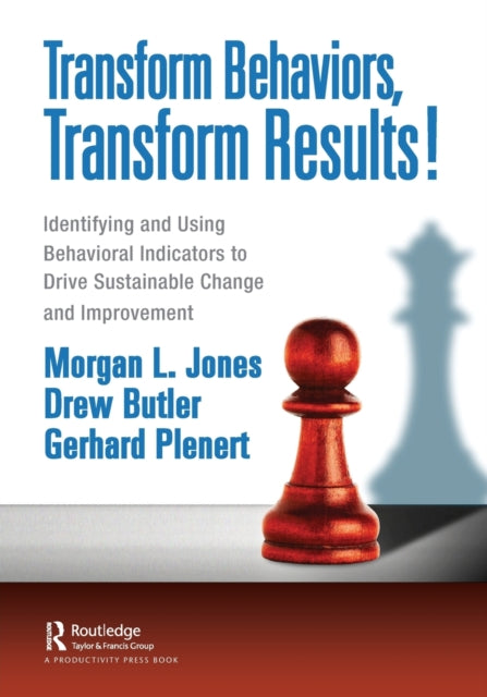 Transform Behaviors, Transform Results!: Identifying and Using Behavioral Indicators to Drive Sustainable  Change and Improvement