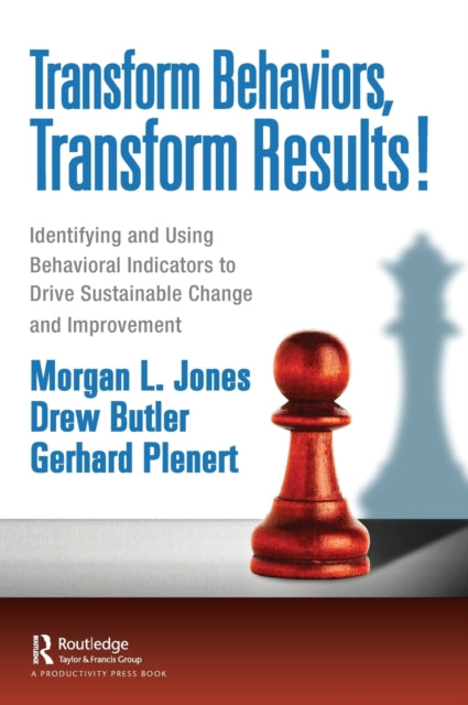 Transform Behaviors, Transform Results!: Identifying and Using Behavioral Indicators to Drive Sustainable  Change and Improvement