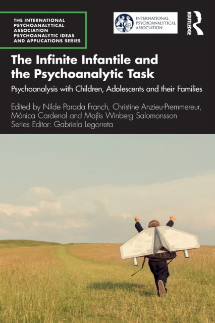 The Infinite Infantile and the Psychoanalytic Task: Psychoanalysis with Children, Adolescents and their Families