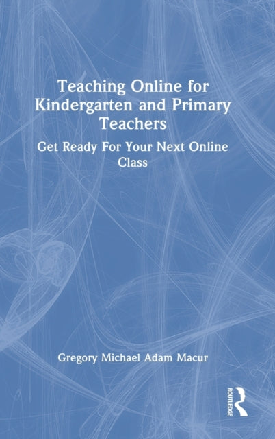Teaching Online for Kindergarten and Primary Teachers: Get Ready For Your Next Online Class