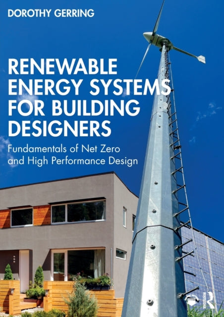 Renewable Energy Systems for Building Designers: Fundamentals of Net Zero and High Performance Design