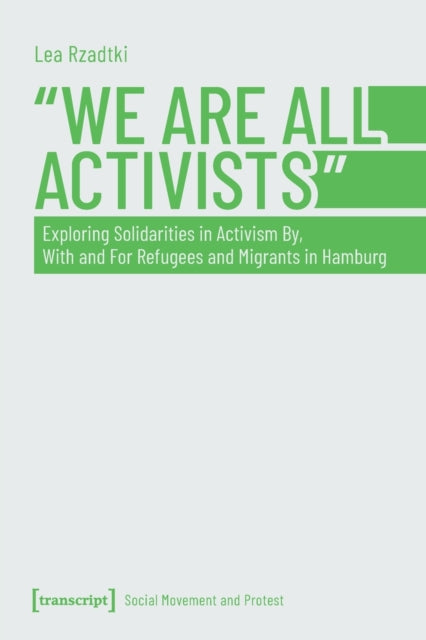 "We Are All Activists": Exploring Solidarities in Activism By, With and For Refugees and Migrants in Hamburg