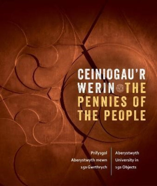 Ceiniogau'r Werin / The Pennies of the People: Prifysgol Aberystwyth mewn 150 Gwrthrych / Aberystwyth University in 150 Objects