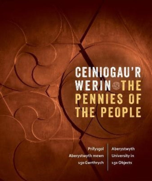 Ceiniogau'r Werin / The Pennies of the People: Prifysgol Aberystwyth mewn 150 Gwrthrych / Aberystwyth University in 150 Objects
