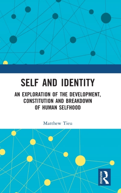 Self and Identity: An Exploration of the Development, Constitution and Breakdown of Human Selfhood