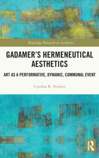 Gadamer's Hermeneutical Aesthetics: Art as a Performative, Dynamic, Communal Event