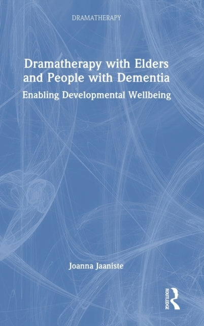 Dramatherapy with Elders and People with Dementia: Enabling Developmental Wellbeing