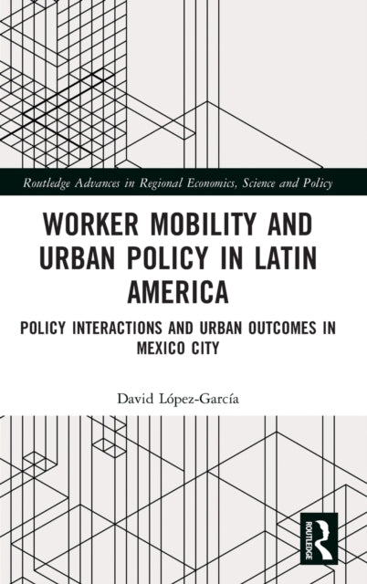 Worker Mobility and Urban Policy in Latin America: Policy Interactions and Urban Outcomes in Mexico City