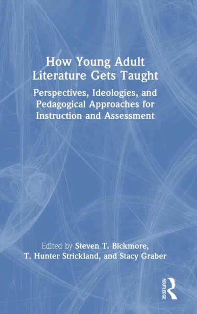How Young Adult Literature Gets Taught: Perspectives, Ideologies, and Pedagogical Approaches for Instruction and Assessment