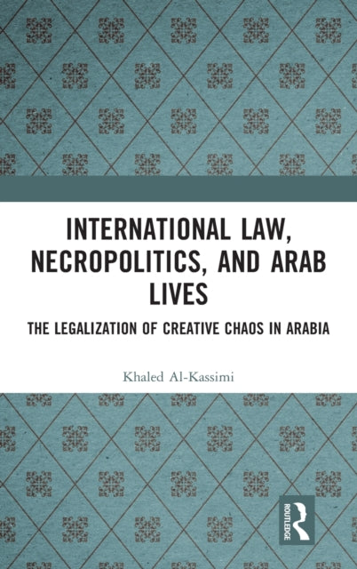 International Law, Necropolitics, and Arab Lives: The Legalization of Creative Chaos in Arabia