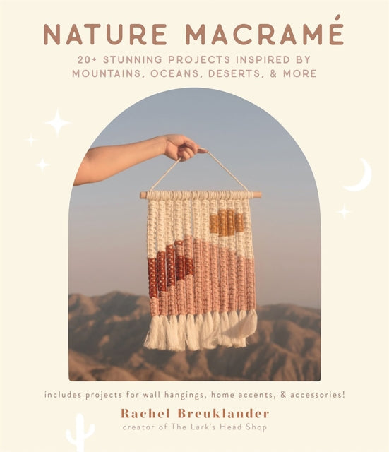 Nature Macrame: 20+ Stunning Projects Inspired by Mountains, Oceans, Deserts, & More