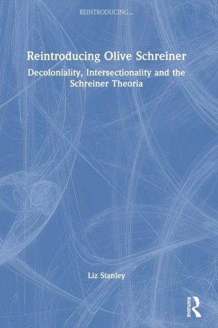 Reintroducing Olive Schreiner: Decoloniality, Intersectionality and the Schreiner Theoria