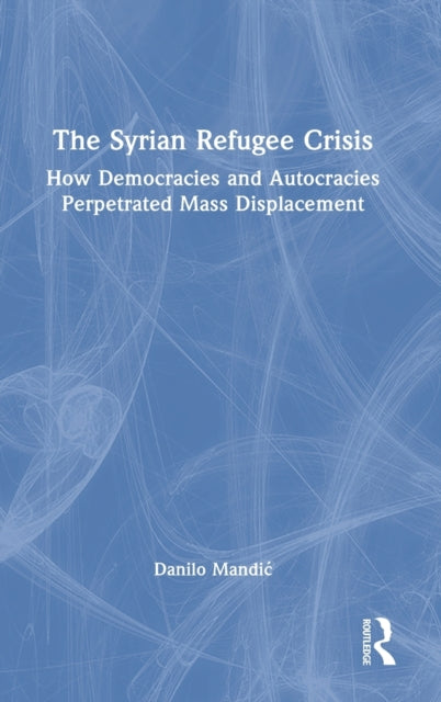 The Syrian Refugee Crisis: How Democracies and Autocracies Perpetrated Mass Displacement