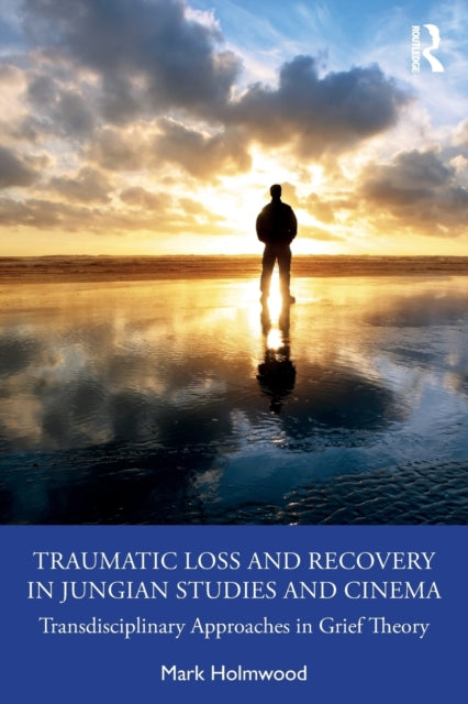 Traumatic Loss and Recovery in Jungian Studies and Cinema: Transdisciplinary Approaches in Grief Theory