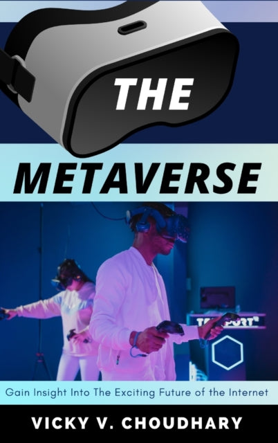 The Metaverse: Gain Insight into The Exciting Future of the Internet