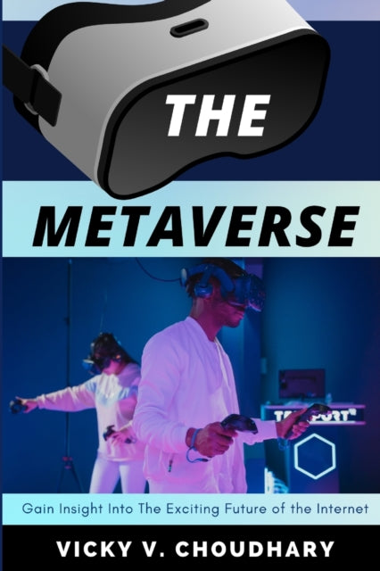 The Metaverse: Gain Insight Into The Exciting Future of the Internet
