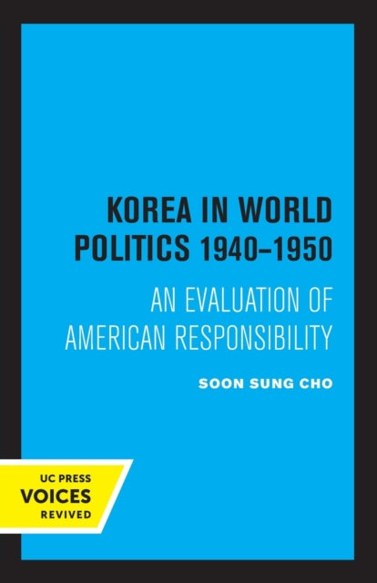 Korea in World Politics, 1940-1950: An Evaluation of American Responsibility